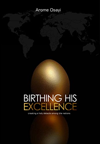 Birthing His Excellence PB - Arome Osayi